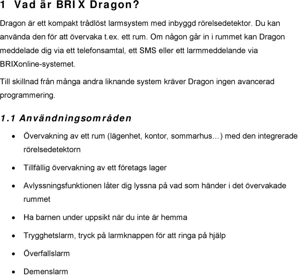 Till skillnad från många andra liknande system kräver Dragon ingen avancerad programmering. 1.