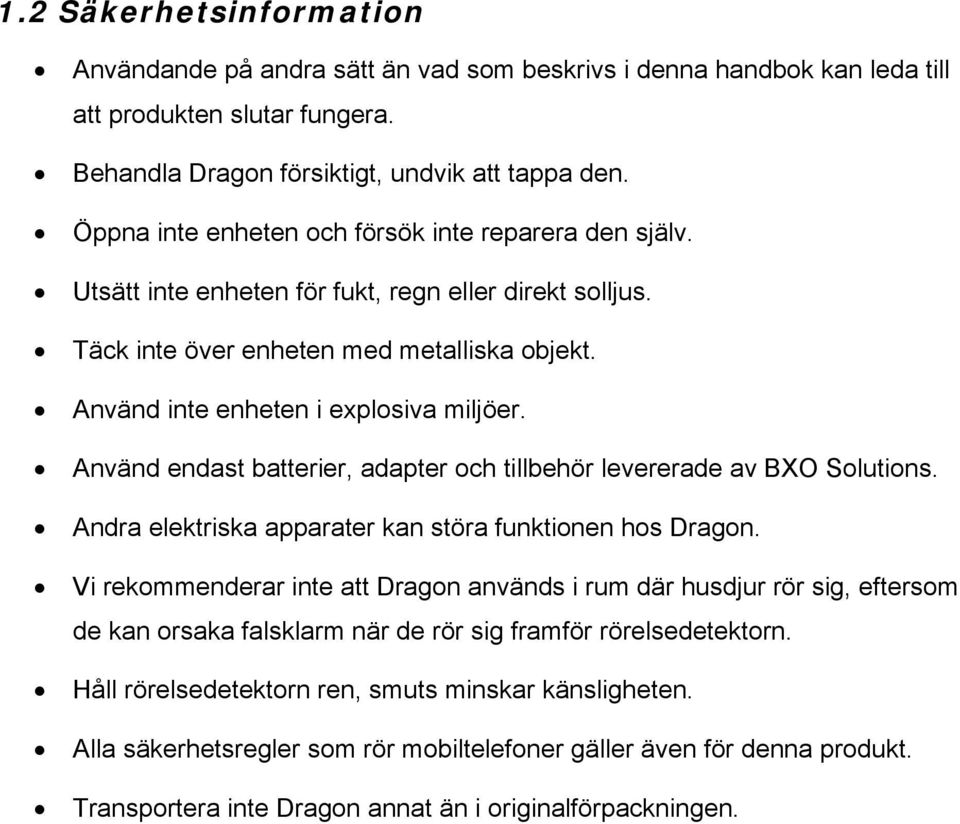 Använd endast batterier, adapter och tillbehör levererade av BXO Solutions. Andra elektriska apparater kan störa funktionen hos Dragon.