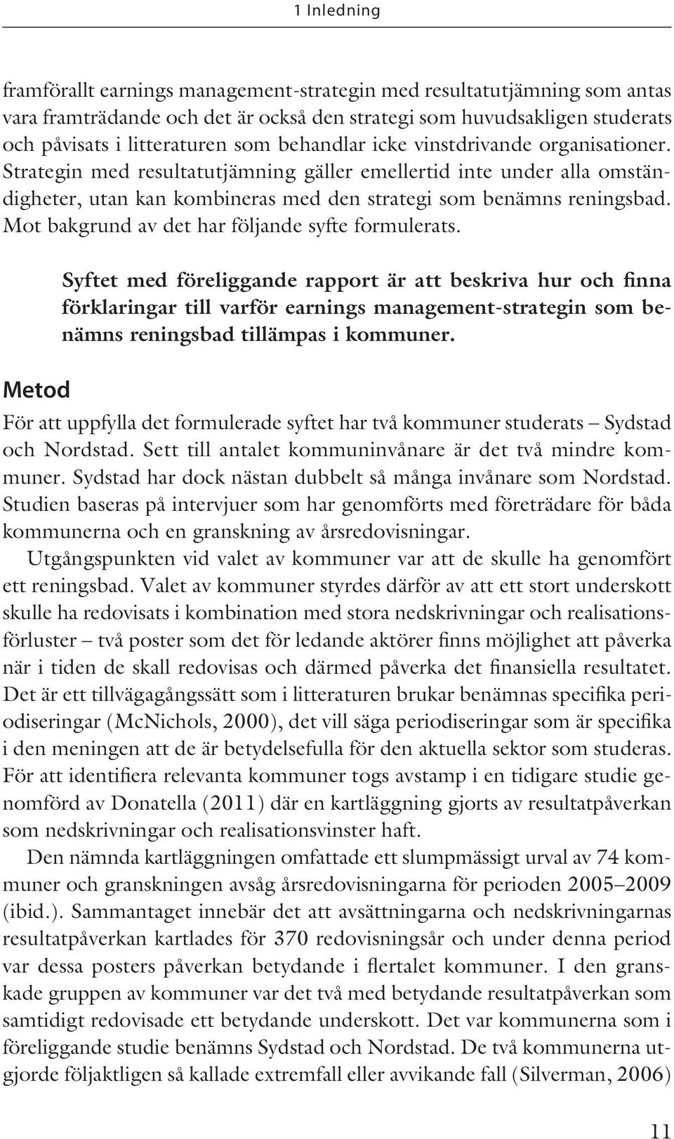Mot bakgrund av det har följande syfte formulerats.