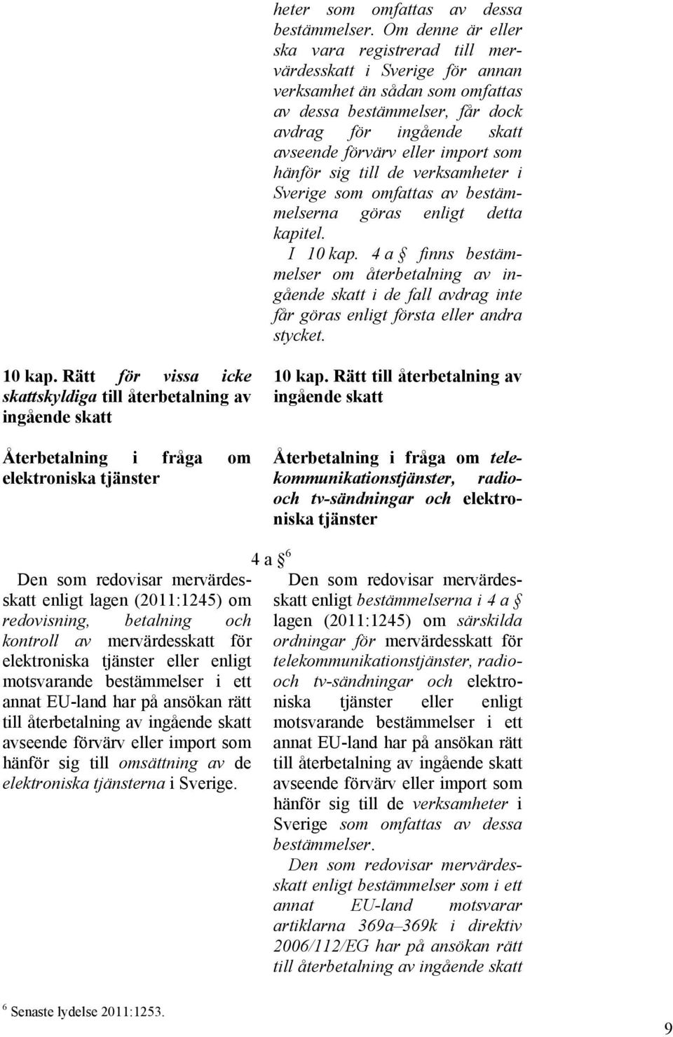 som hänför sig till de verksamheter i Sverige som omfattas av bestämmelserna göras enligt detta kapitel. I 10 kap.