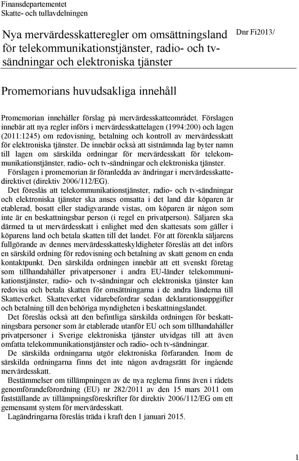 Förslagen innebär att nya regler införs i mervärdesskattelagen (1994:200) och lagen (2011:1245) om redovisning, betalning och kontroll av mervärdesskatt för elektroniska tjänster.