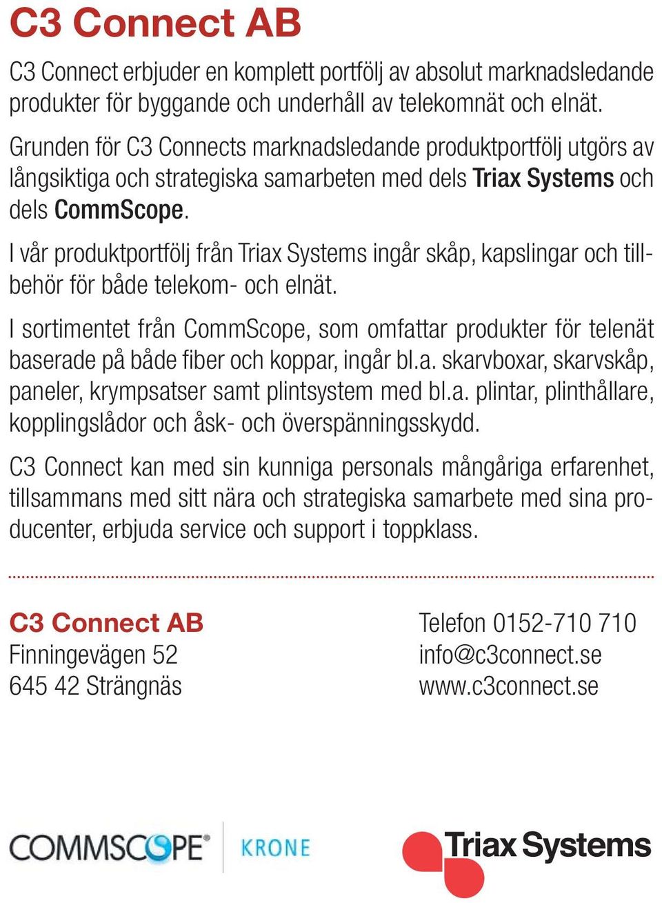 I vår produktportfölj från Triax Systems ingår skåp, kapslingar och tillbehör för både telekom- och elnät.