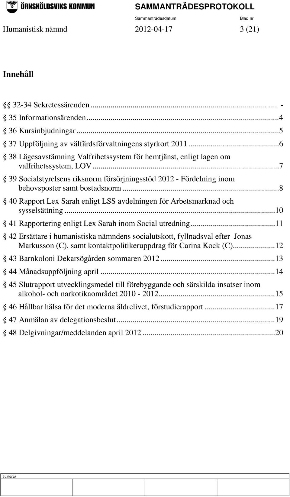 .. 8 40 Rapport Lex Sarah enligt LSS avdelningen för Arbetsmarknad och sysselsättning... 10 41 Rapportering enligt Lex Sarah inom Social utredning.