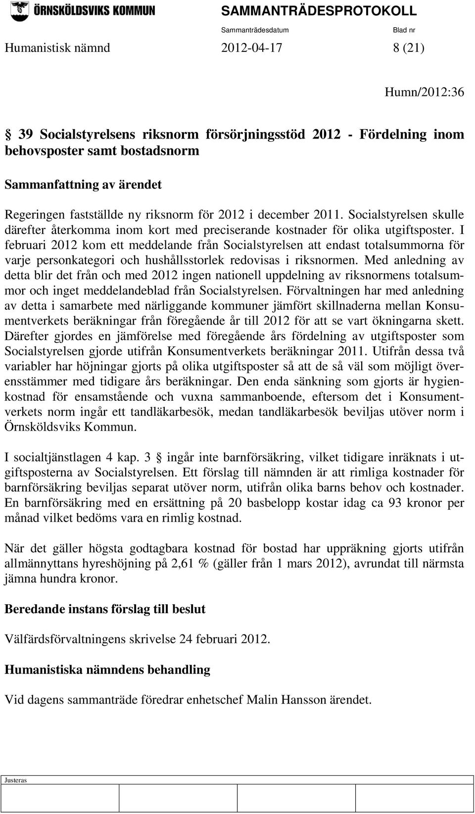 I februari 2012 kom ett meddelande från Socialstyrelsen att endast totalsummorna för varje personkategori och hushållsstorlek redovisas i riksnormen.