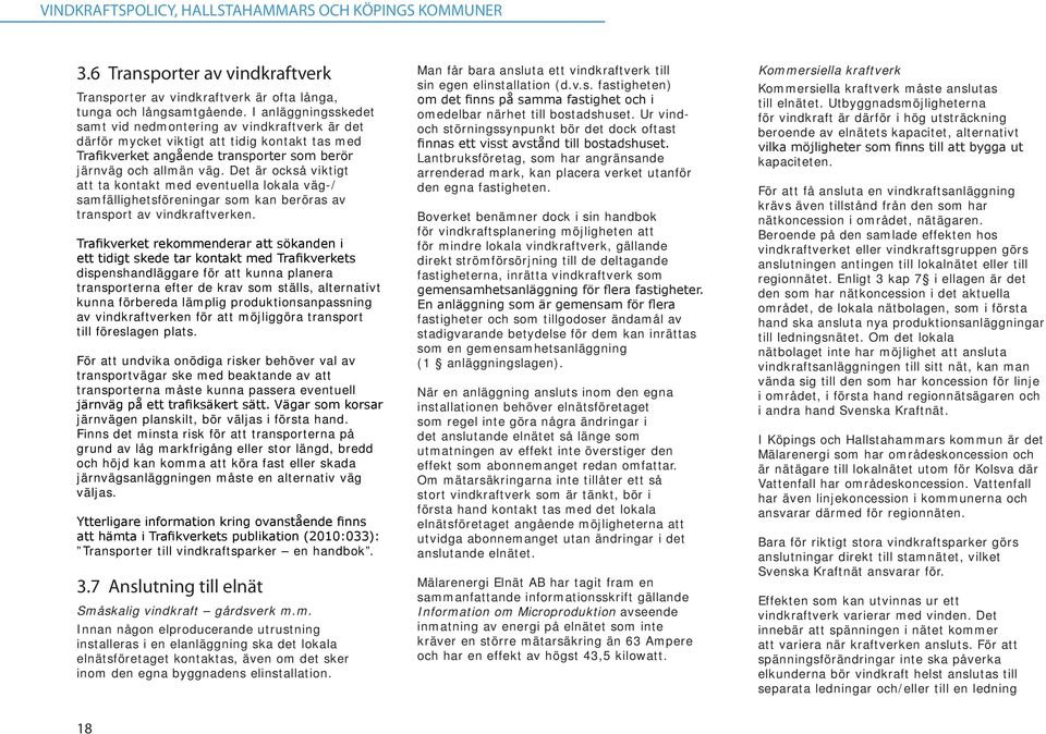 De är också vikig a a konak med evenuella lokala väg-/ samfällighesföreningar som kan beröras av ranspor av vindkrafverken.