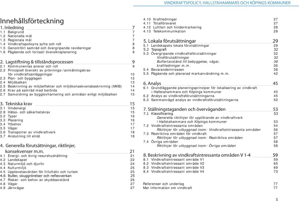 3 Plan- och bygglagen 12 2.4 Miljöbalken 13 2.5 Beskrivning av miljöeffeker och miljökonsekvensbeskrivning (MKB) 14 2.6 Krav på samråd med berörda 14 2.