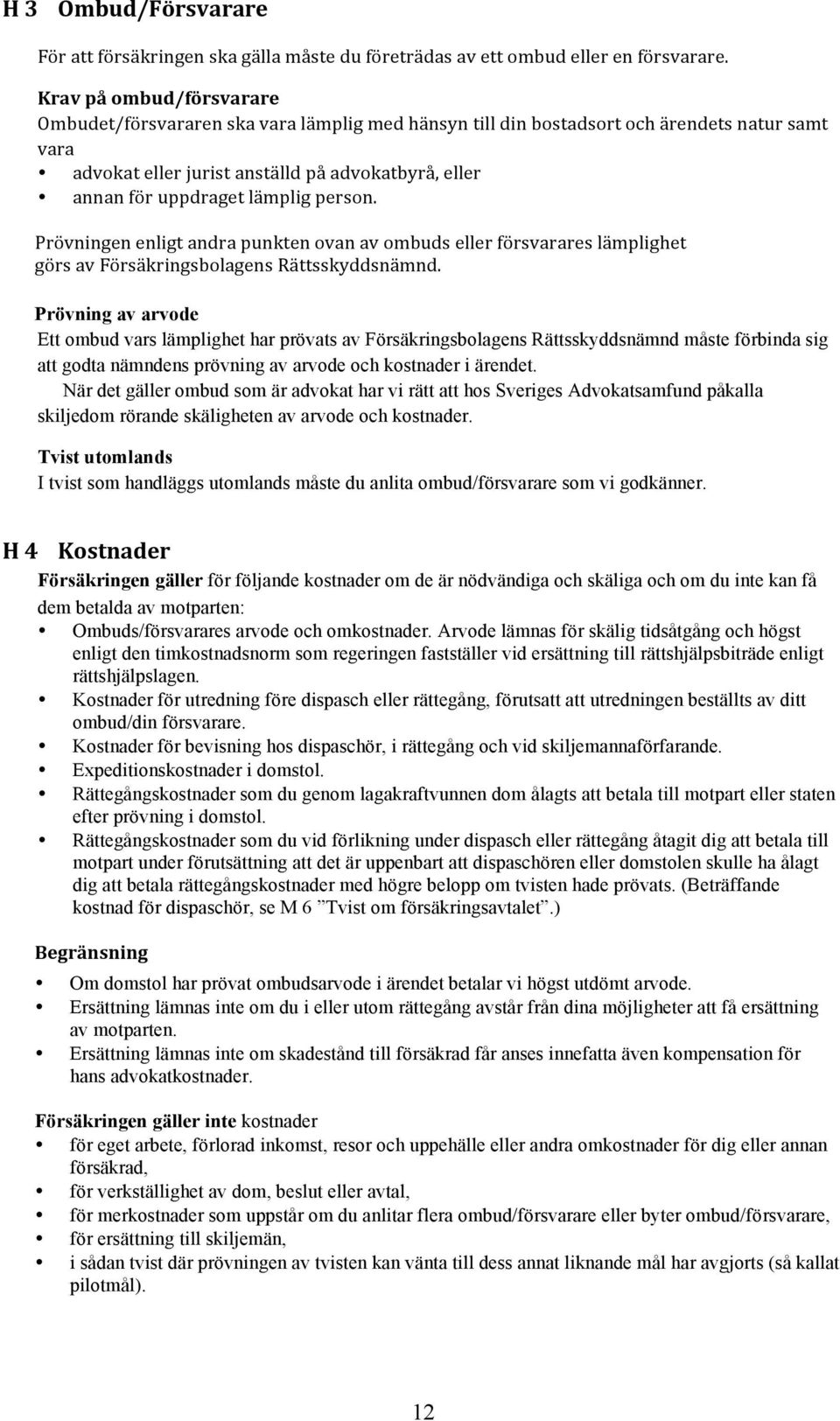 lämplig person. Prövningen enligt andra punkten ovan av ombuds eller försvarares lämplighet görs av Försäkringsbolagens Rättsskyddsnämnd.