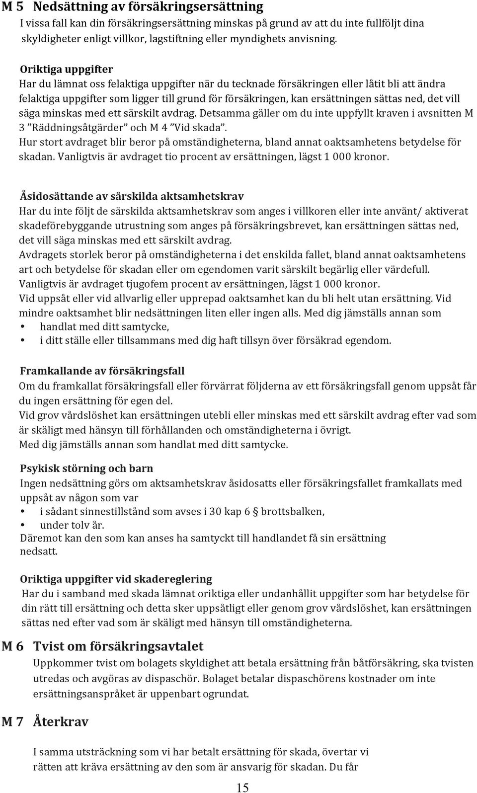 ned, det vill säga minskas med ett särskilt avdrag. Detsamma gäller om du inte uppfyllt kraven i avsnitten M 3 Räddningsåtgärder och M 4 Vid skada.