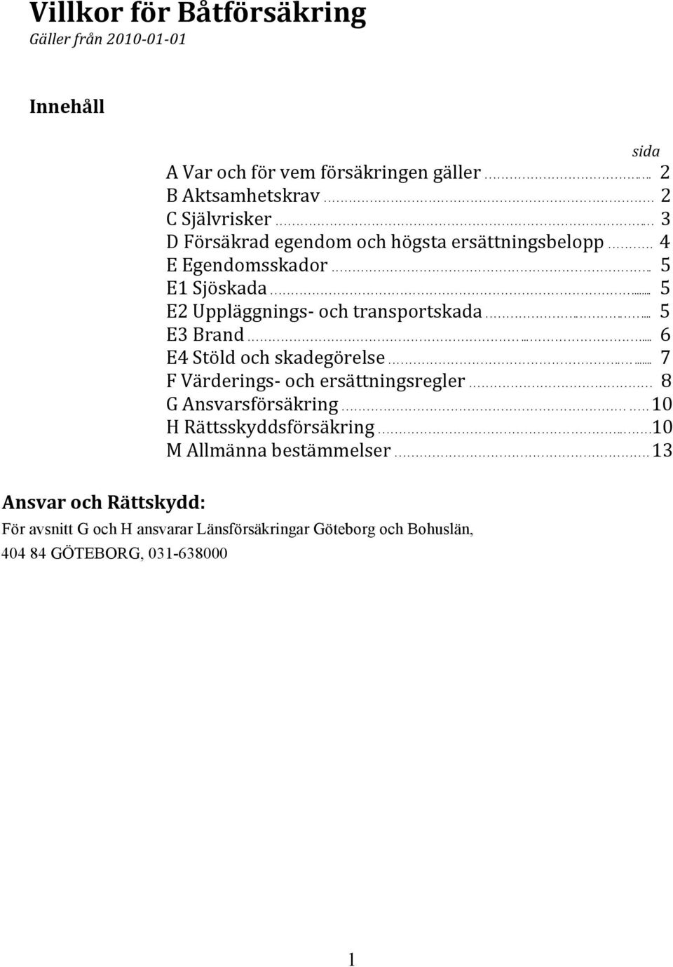 ....................................................................................... 5 E2 Uppläggnings- och transportskada....................................... 5 E3 Brand.
