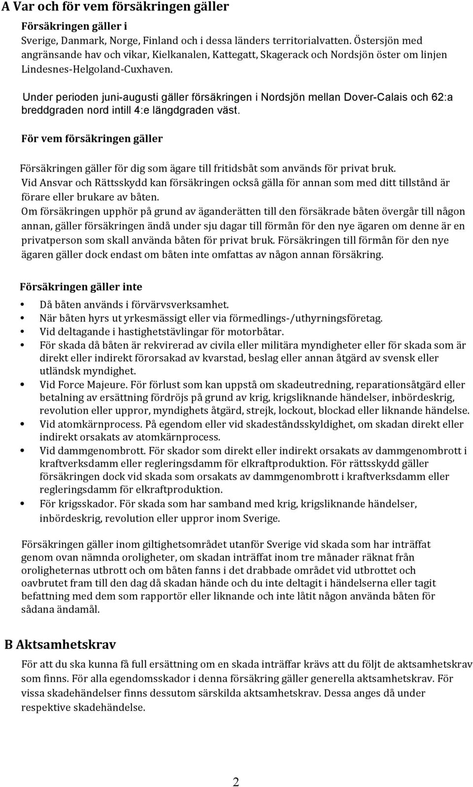 Under perioden juni-augusti gäller försäkringen i Nordsjön mellan Dover-Calais och 62:a breddgraden nord intill 4:e längdgraden väst.