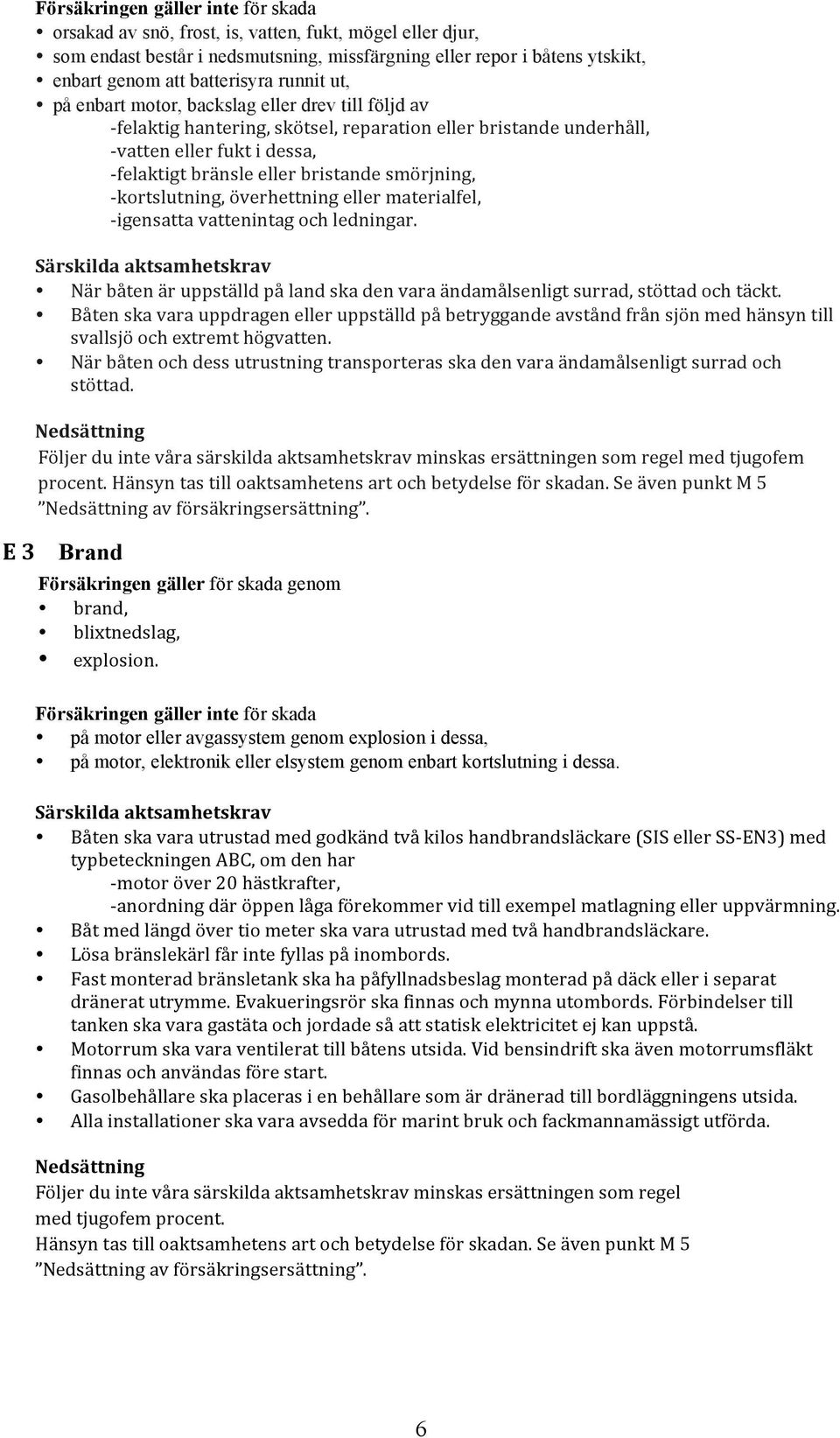 bristande smörjning, - kortslutning, överhettning eller materialfel, - igensatta vattenintag och ledningar.