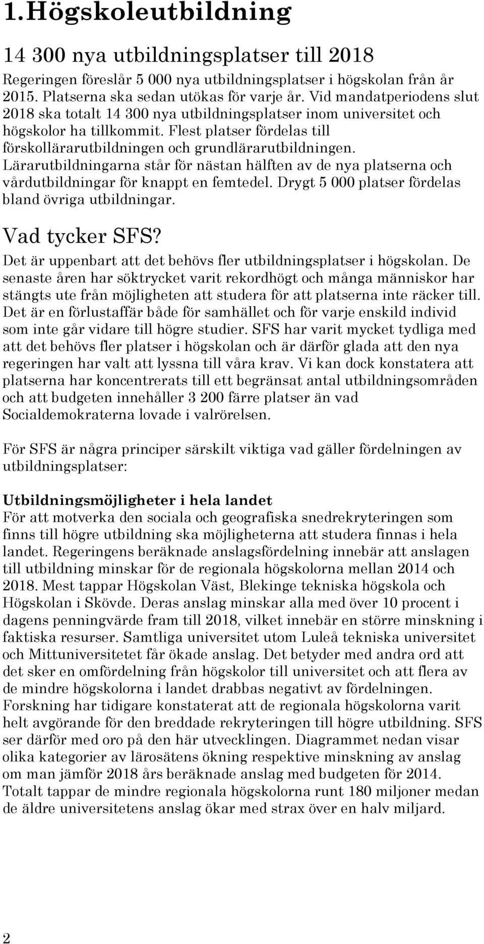 Lärarutbildningarna står för nästan hälften av de nya platserna och vårdutbildningar för knappt en femtedel. Drygt 5 000 platser fördelas bland övriga utbildningar.