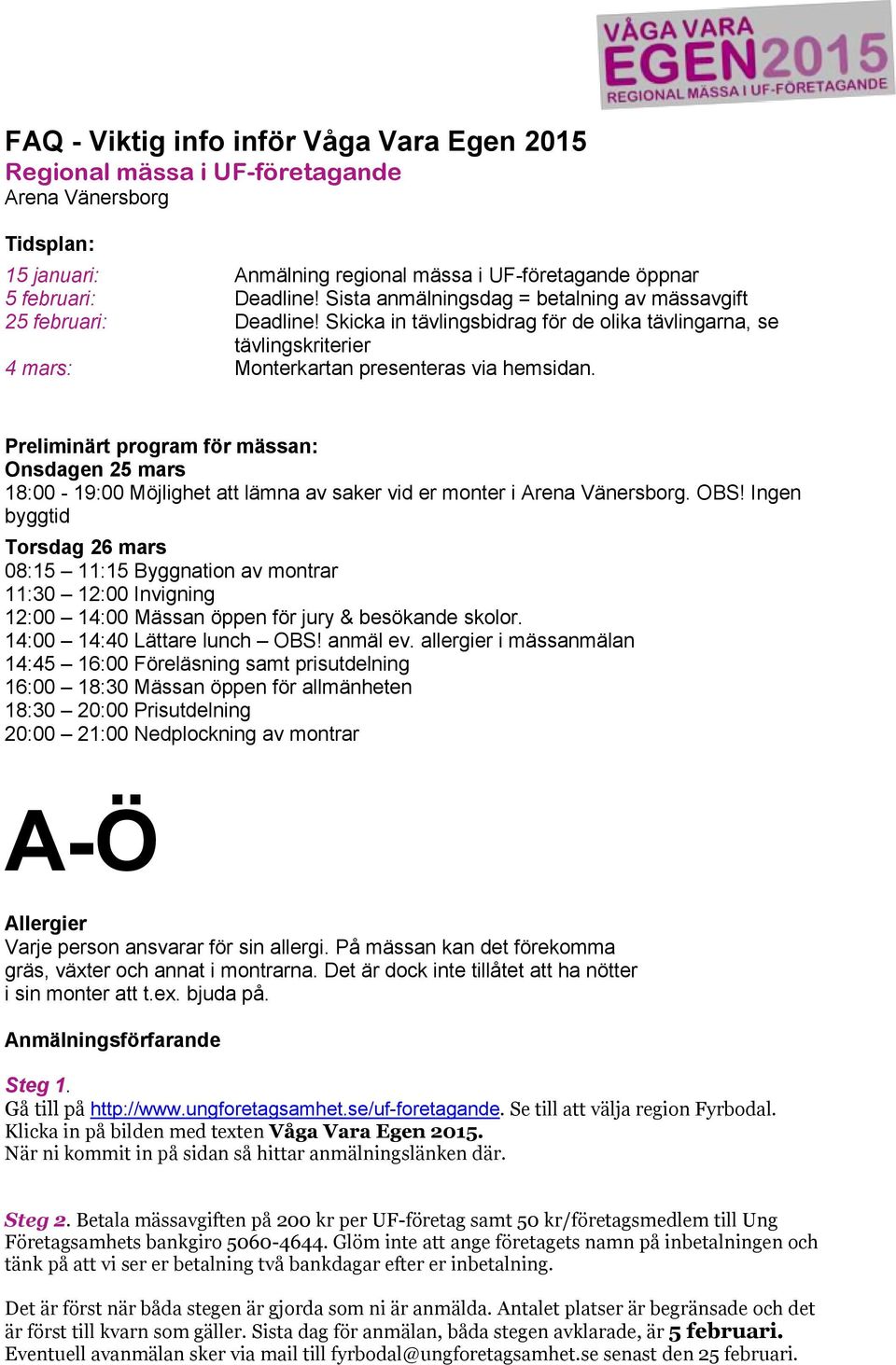 Preliminärt program för mässan: Onsdagen 25 mars 18:00-19:00 Möjlighet att lämna av saker vid er monter i Arena Vänersborg. OBS!