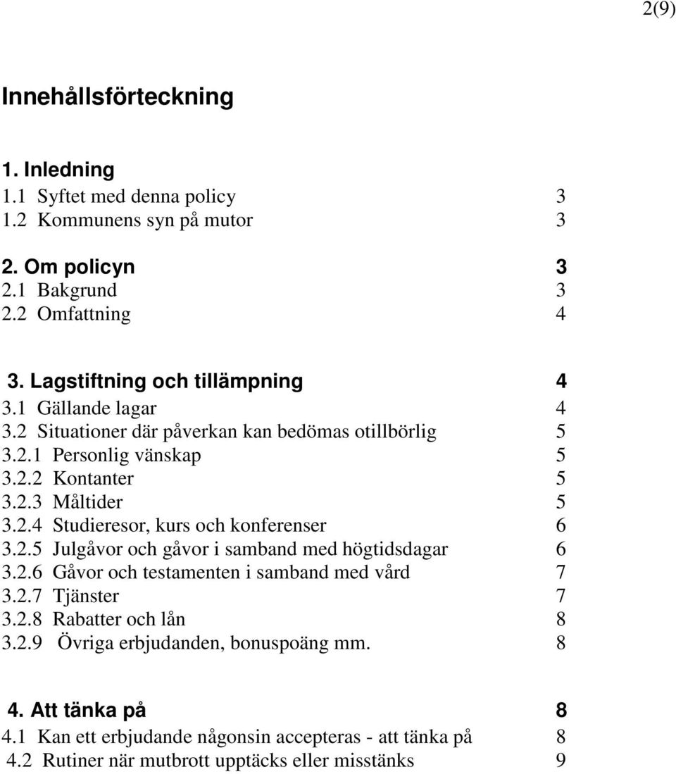 2.4 Studieresor, kurs och konferenser 6 3.2.5 Julgåvor och gåvor i samband med högtidsdagar 6 3.2.6 Gåvor och testamenten i samband med vård 7 3.2.7 Tjänster 7 3.2.8 Rabatter och lån 8 3.