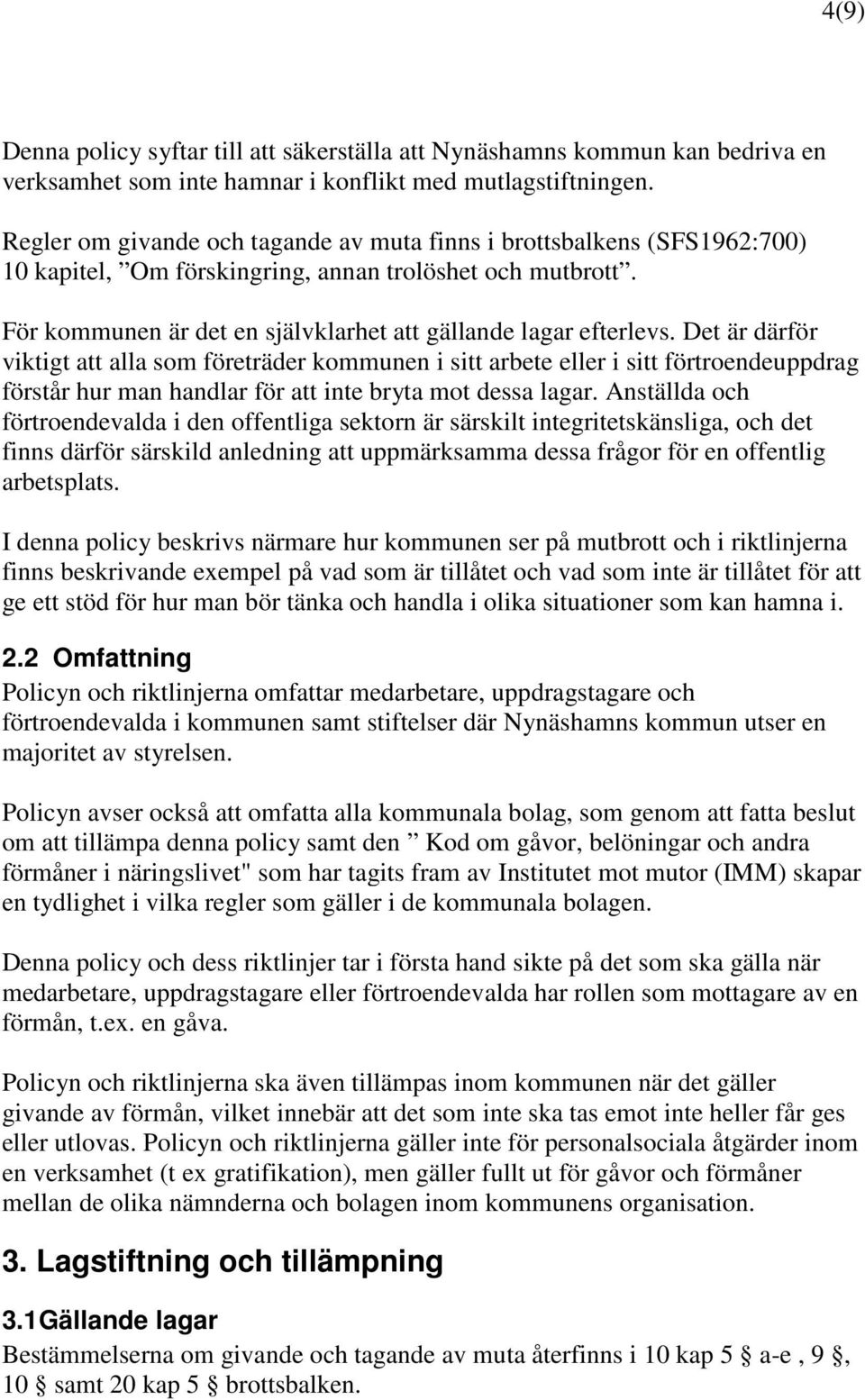 Det är därför viktigt att alla som företräder kommunen i sitt arbete eller i sitt förtroendeuppdrag förstår hur man handlar för att inte bryta mot dessa lagar.