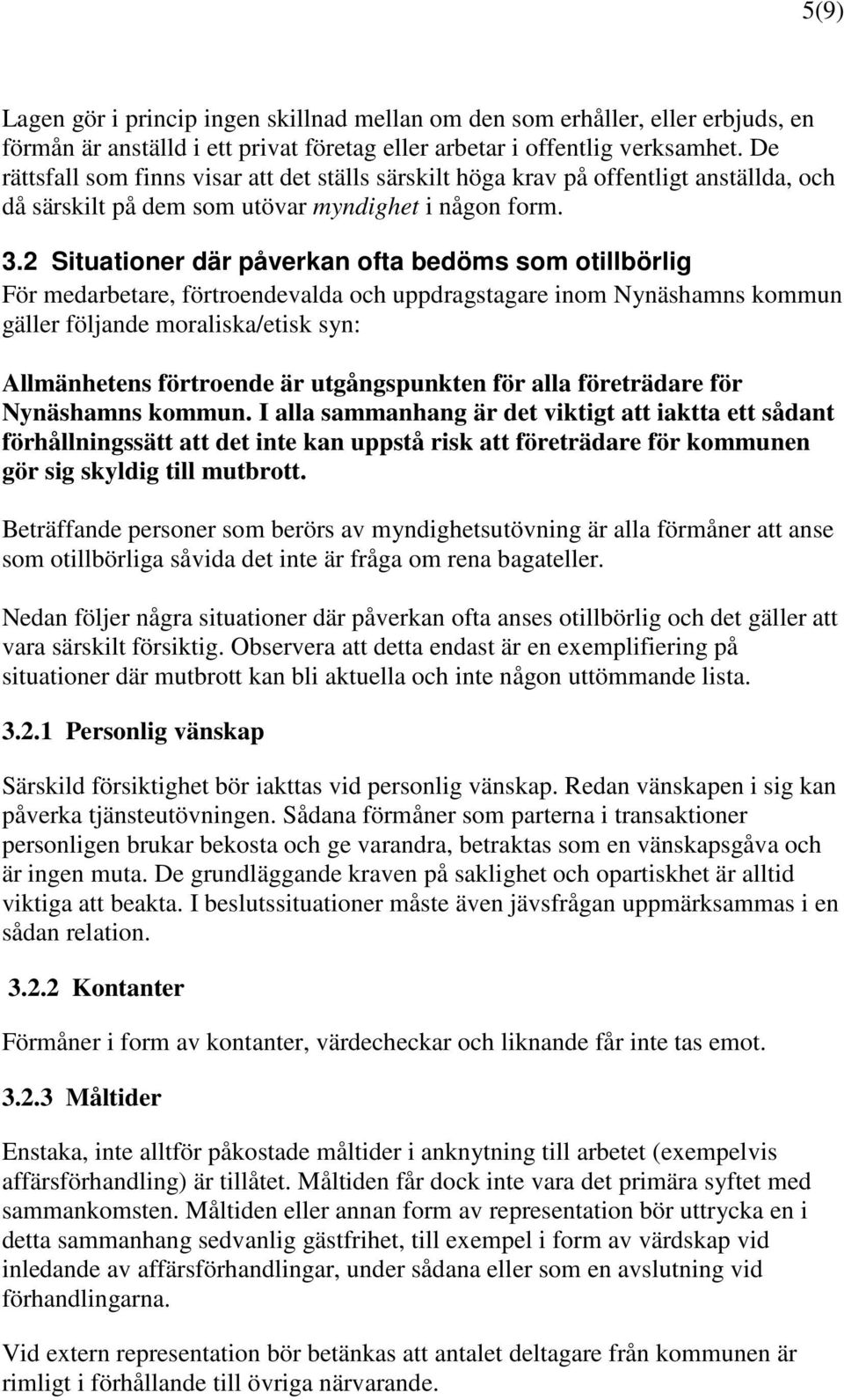 2 Situationer där påverkan ofta bedöms som otillbörlig För medarbetare, förtroendevalda och uppdragstagare inom Nynäshamns kommun gäller följande moraliska/etisk syn: Allmänhetens förtroende är