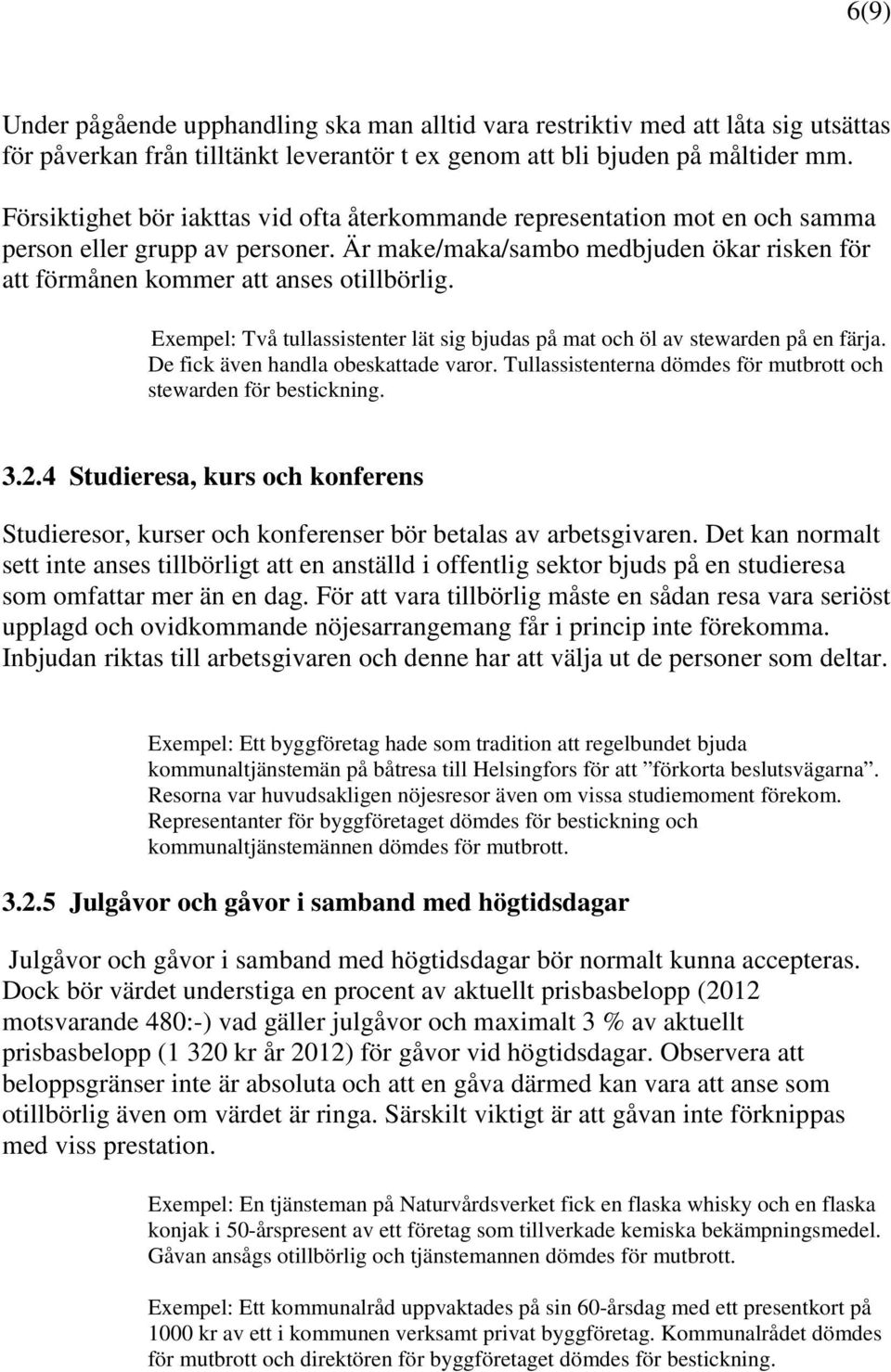 Exempel: Två tullassistenter lät sig bjudas på mat och öl av stewarden på en färja. De fick även handla obeskattade varor. Tullassistenterna dömdes för mutbrott och stewarden för bestickning. 3.2.