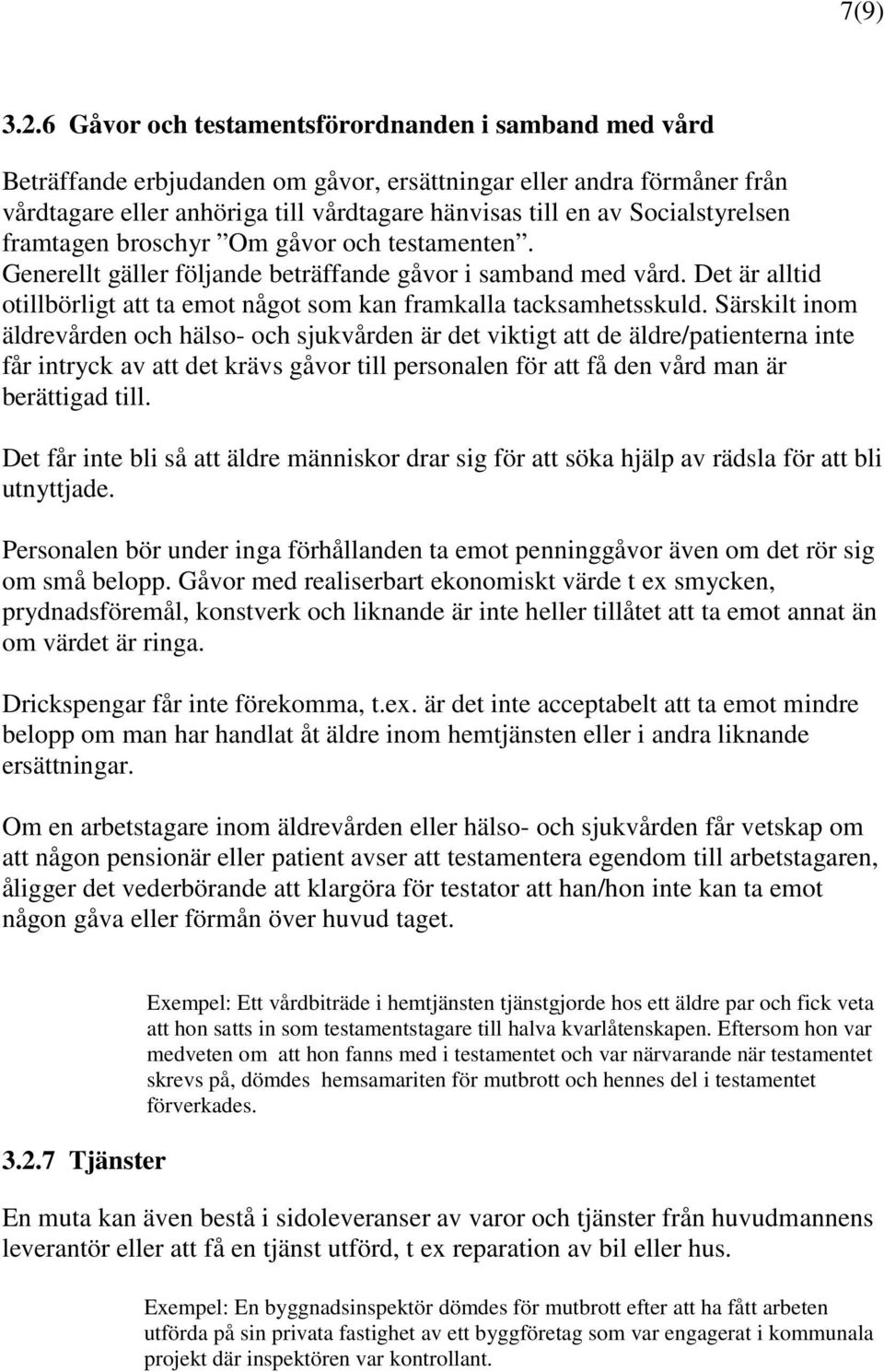 Socialstyrelsen framtagen broschyr Om gåvor och testamenten. Generellt gäller följande beträffande gåvor i samband med vård.