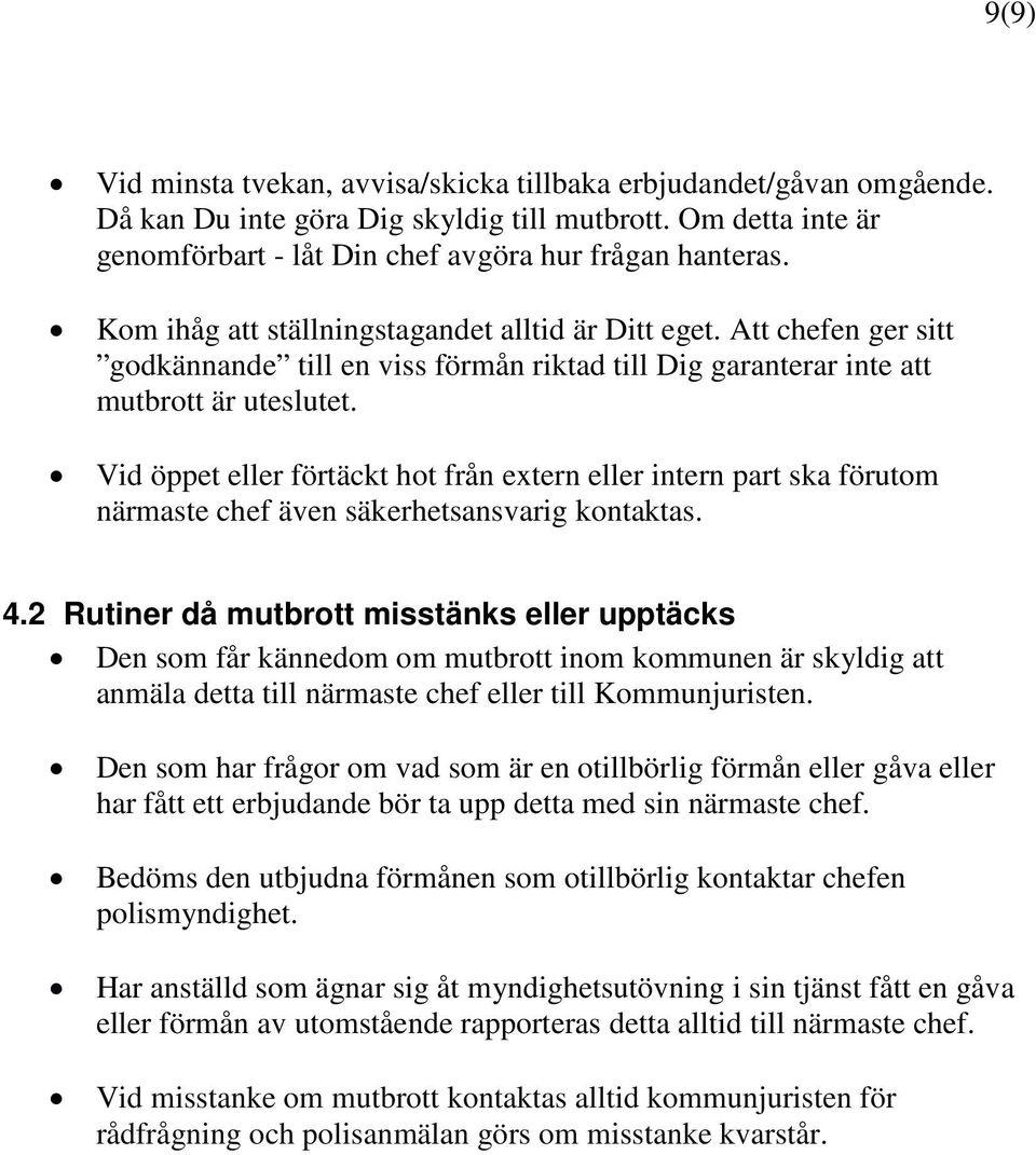 Vid öppet eller förtäckt hot från extern eller intern part ska förutom närmaste chef även säkerhetsansvarig kontaktas. 4.