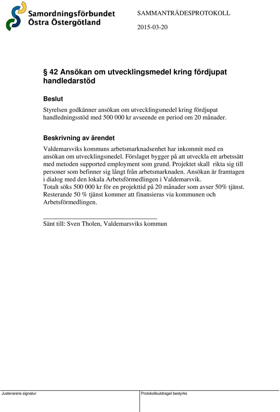 Förslaget bygger på att utveckla ett arbetssätt med metoden supported employment som grund. Projektet skall rikta sig till personer som befinner sig långt från arbetsmarknaden.