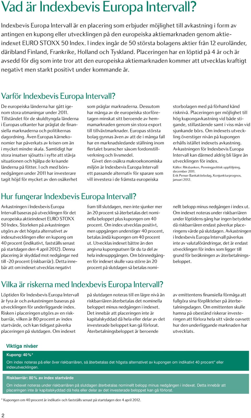 Index. I index ingår de 50 största bolagens aktier från 12 euroländer, däribland Finland, Frankrike, Holland och Tyskland.