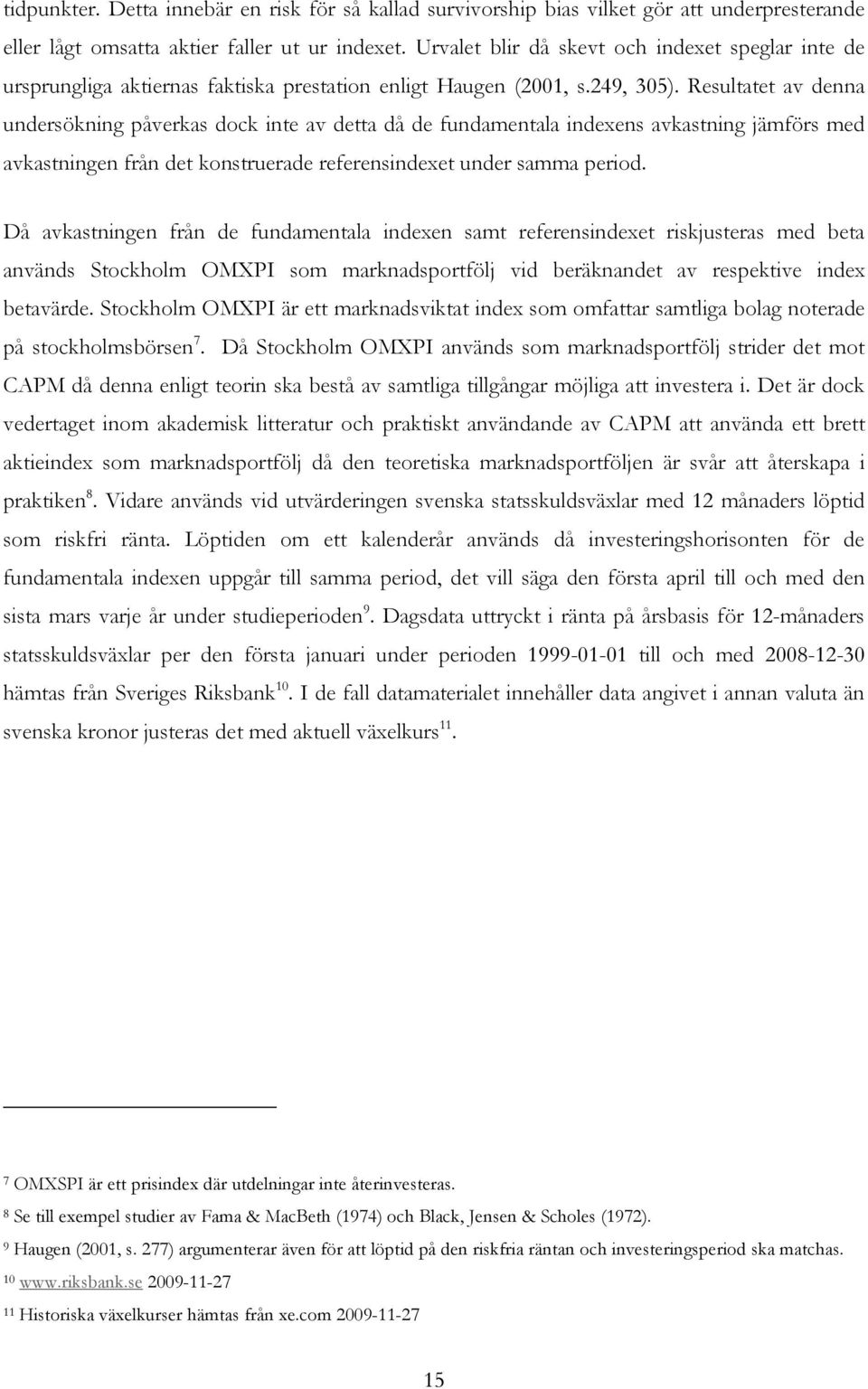 Resultatet av denna undersökning påverkas dock inte av detta då de fundamentala indexens avkastning jämförs med avkastningen från det konstruerade referensindexet under samma period.