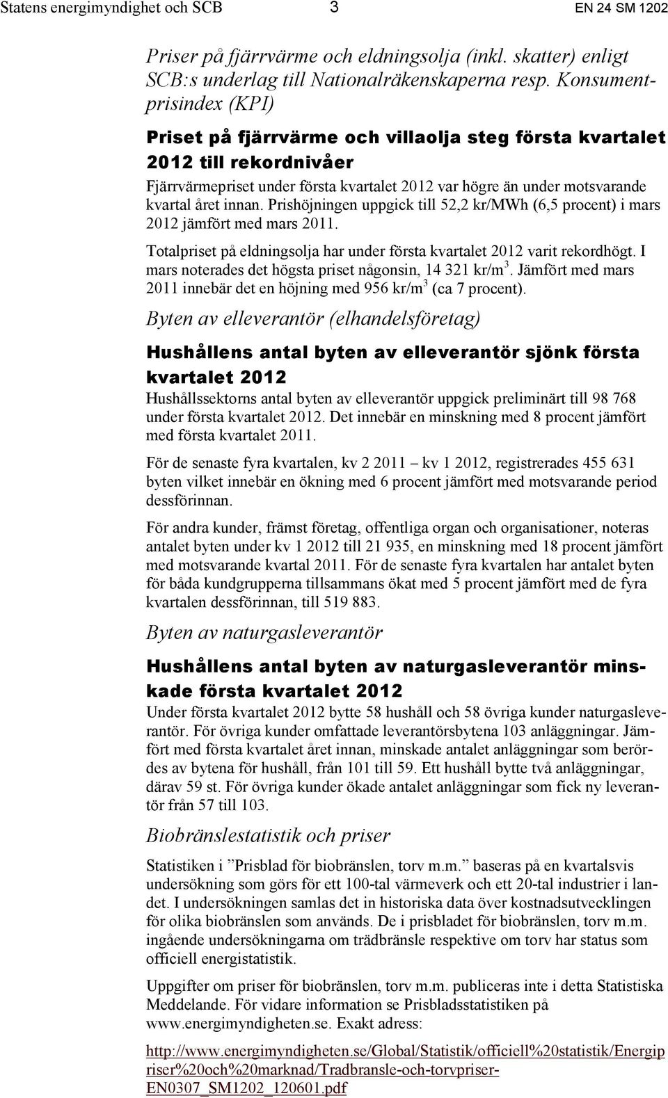 Prishöjningen uppgick till 52,2 kr/mwh (6,5 procent) i mars 2012 jämfört med mars 2011. Totalpriset på eldningsolja har under första kvartalet 2012 varit rekordhögt.