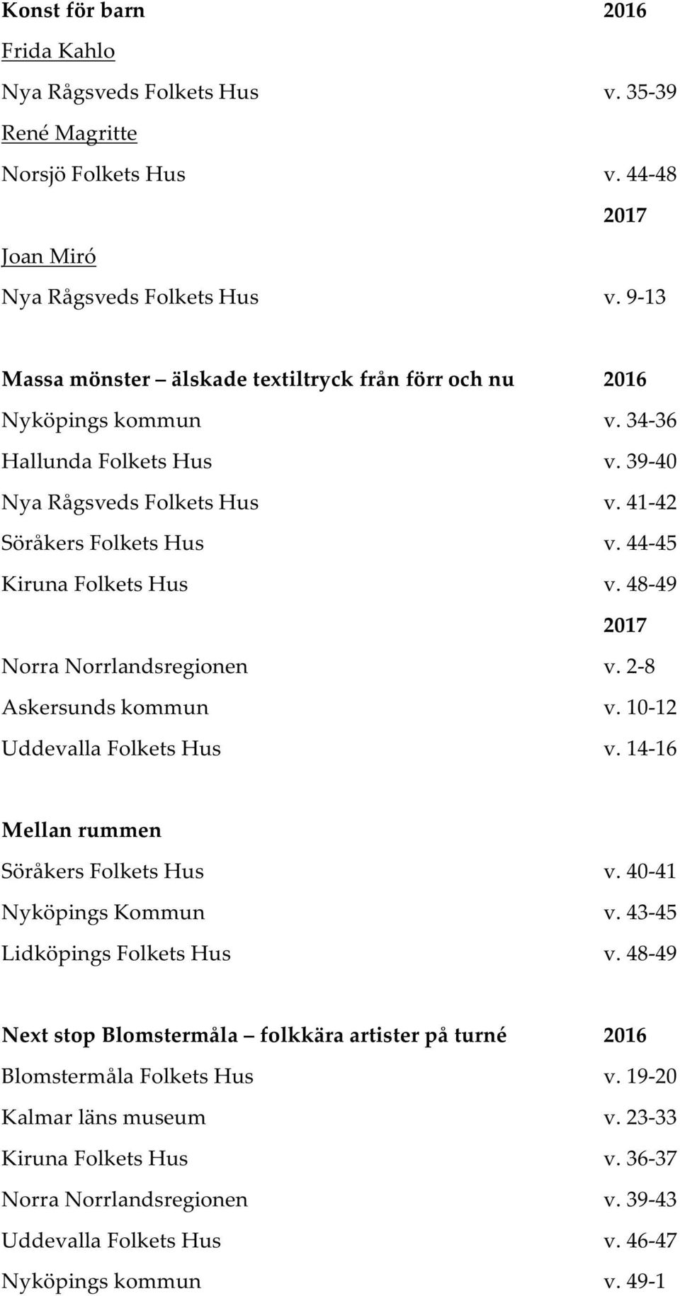 44-45 Kiruna Folkets Hus v. 48-49 2017 Norra Norrlandsregionen v. 2-8 Askersunds kommun v. 10-12 Uddevalla Folkets Hus v. 14-16 Mellan rummen Söråkers Folkets Hus v. 40-41 Nyköpings Kommun v.