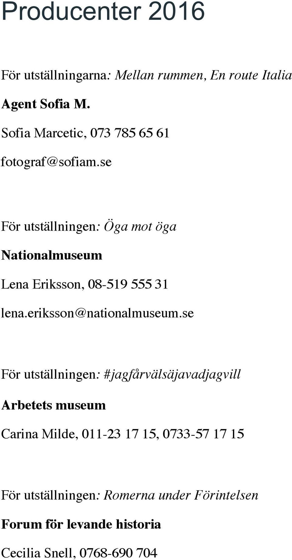 se För utställningen: Öga mot öga Nationalmuseum Lena Eriksson, 08-519 555 31 lena.eriksson@nationalmuseum.