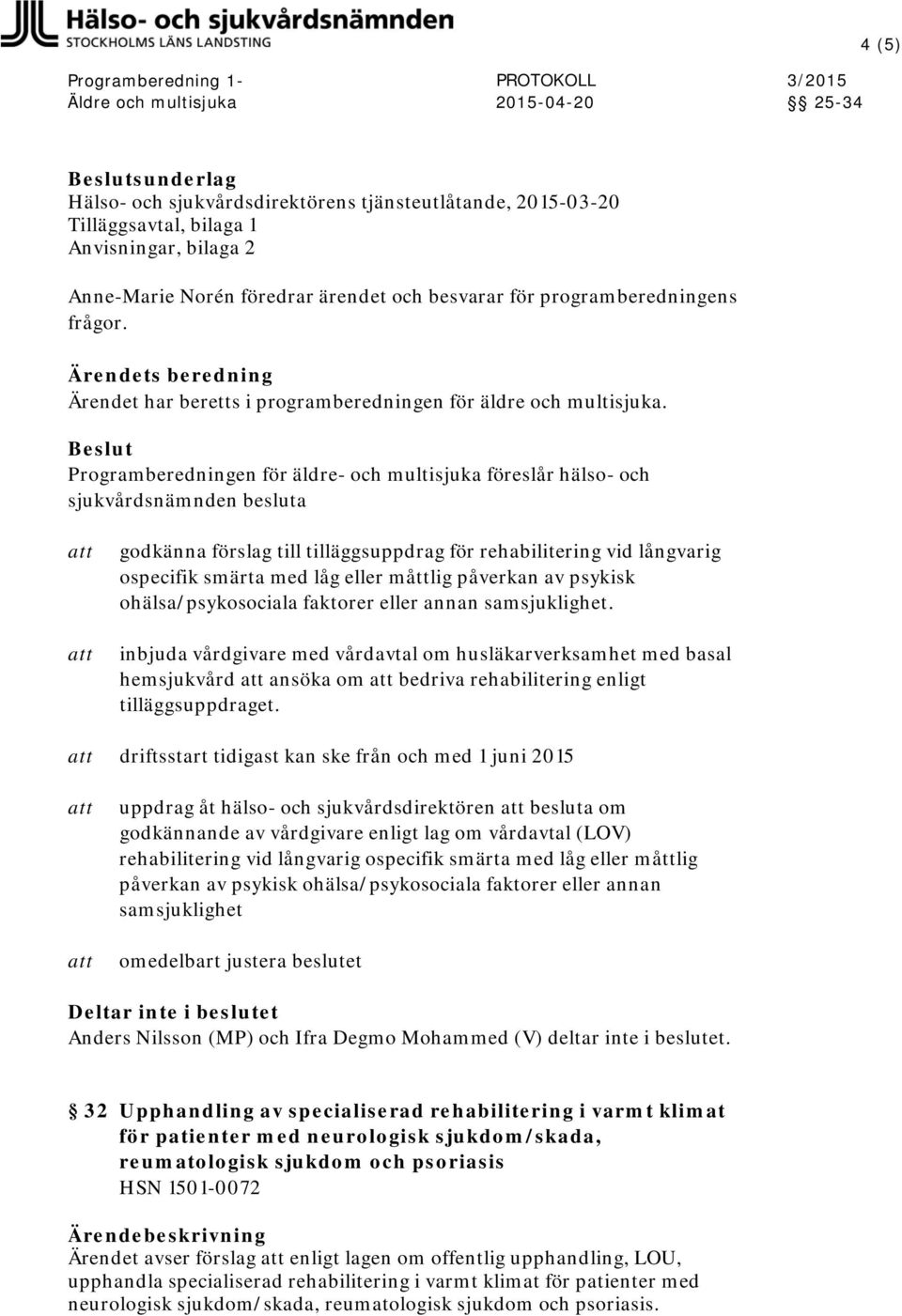 Programberedningen för äldre- och multisjuka föreslår hälso- och sjukvårdsnämnden besluta godkänna förslag till tilläggsuppdrag för rehabilitering vid långvarig ospecifik smärta med låg eller måttlig