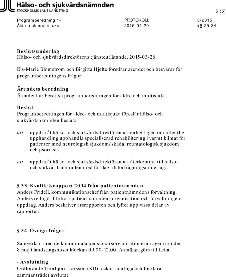 Programberedningen för äldre- och multisjuka föreslår hälso- och sjukvårdsnämnden besluta uppdra åt hälso- och sjukvårdsdirektören enligt lagen om offentlig upphandling upphandla specialiserad