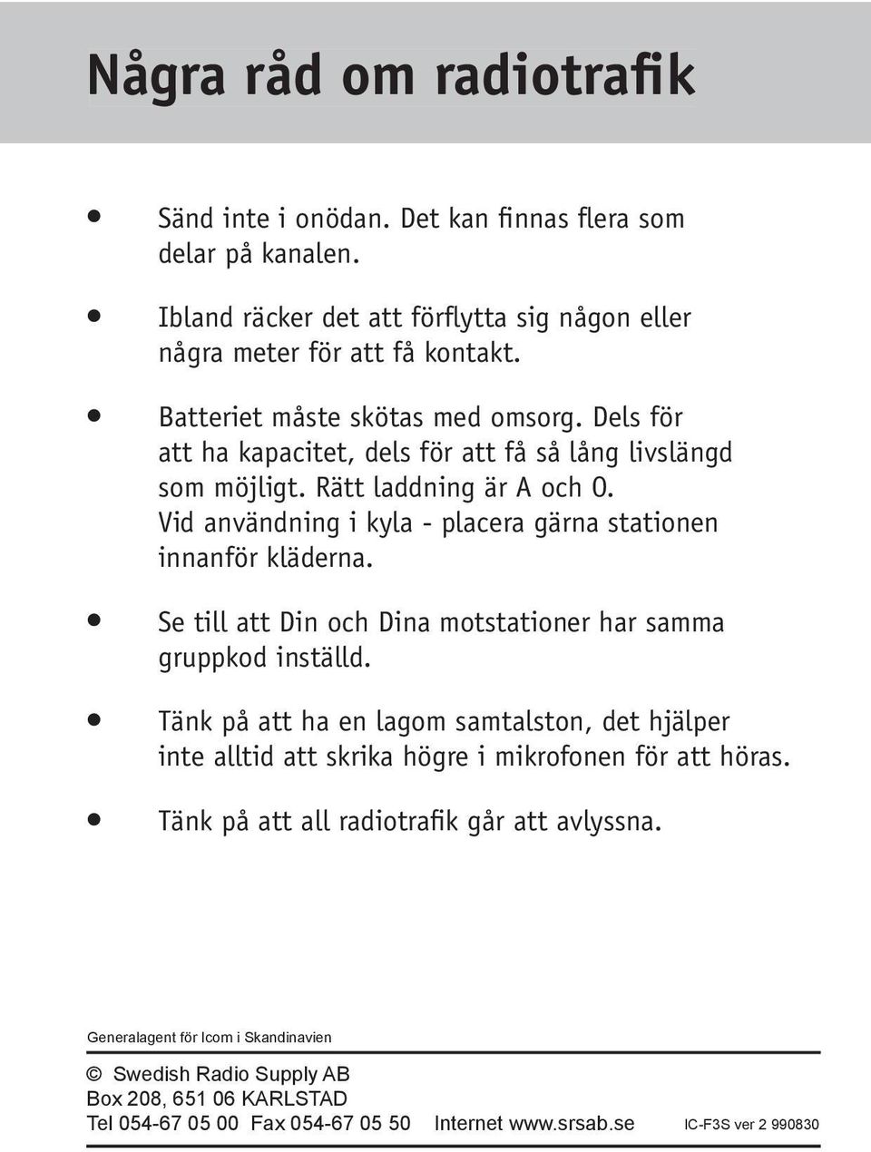 Vid användning i kyla - placera gärna stationen innanför kläderna. Se till att Din och Dina motstationer har samma gruppkod inställd.
