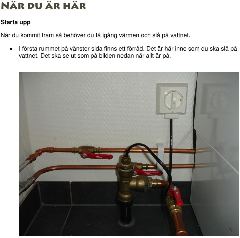 I första rummet på vänster sida finns ett förråd.