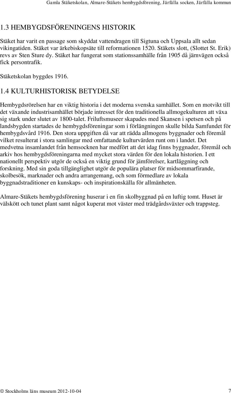 05 då järnvägen också fick persontrafik. Stäketskolan byggdes 1916. 1.4 KULTURHISTORISK BETYDELSE Hembygdsrörelsen har en viktig historia i det moderna svenska samhället.