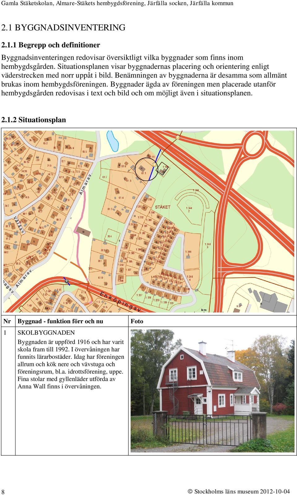 Byggnader ägda av föreningen men placerade utanför hembygdsgården redovisas i text och bild och om möjligt även i situationsplanen. 2.1.