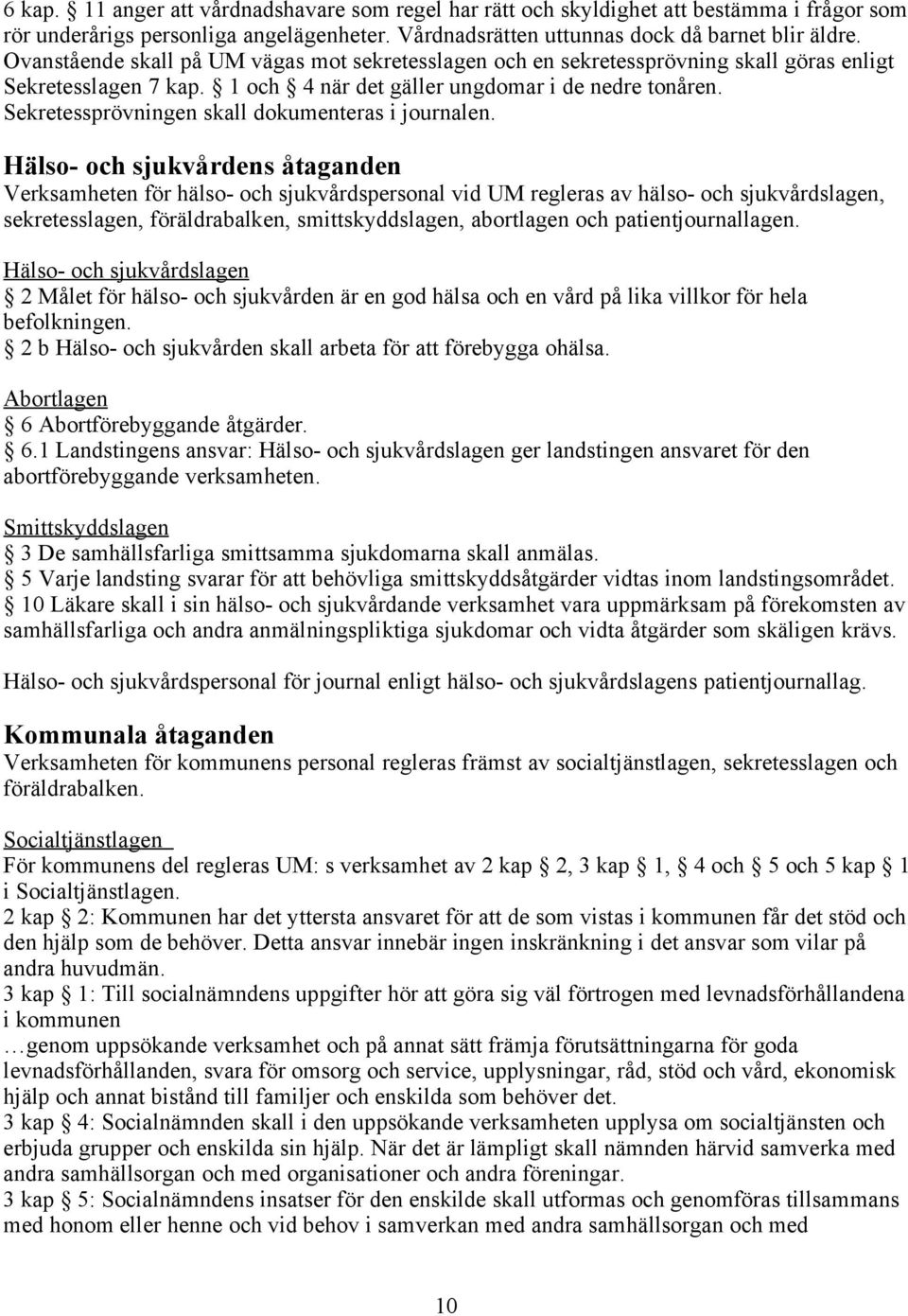 Sekretessprövningen skall dokumenteras i journalen.