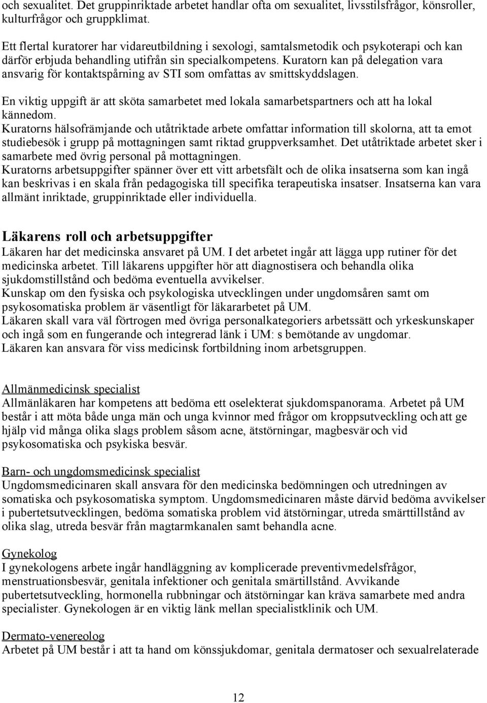 Kuratorn kan på delegation vara ansvarig för kontaktspårning av STI som omfattas av smittskyddslagen. En viktig uppgift är att sköta samarbetet med lokala samarbetspartners och att ha lokal kännedom.