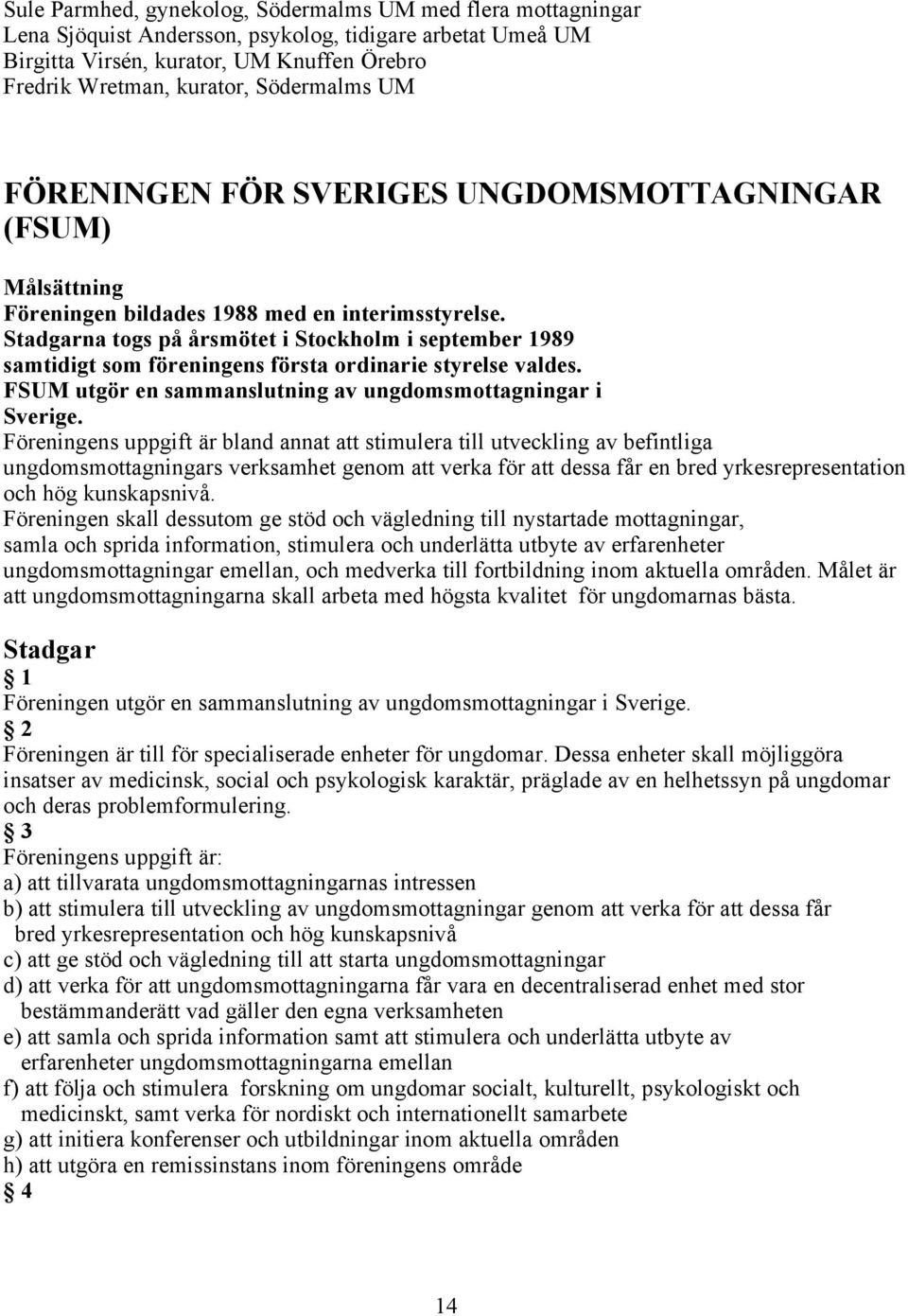 Stadgarna togs på årsmötet i Stockholm i september 1989 samtidigt som föreningens första ordinarie styrelse valdes. FSUM utgör en sammanslutning av ungdomsmottagningar i Sverige.