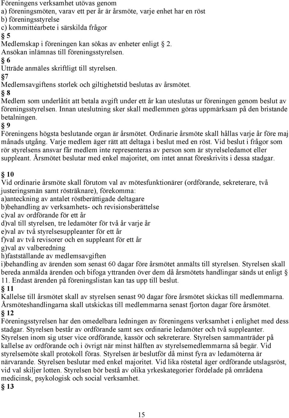 8 Medlem som underlåtit att betala avgift under ett år kan uteslutas ur föreningen genom beslut av föreningsstyrelsen.