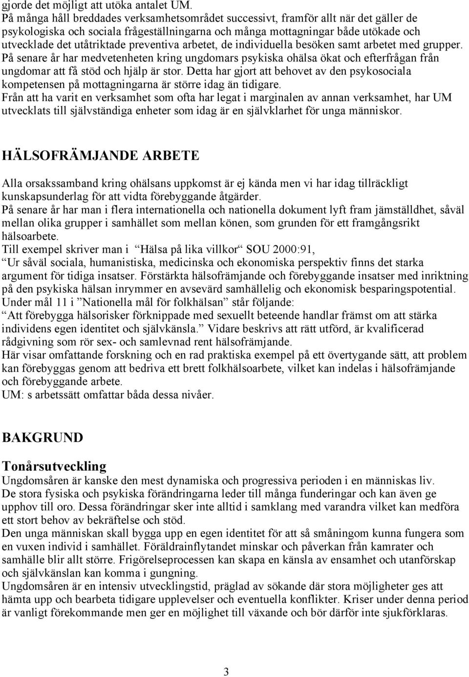 preventiva arbetet, de individuella besöken samt arbetet med grupper. På senare år har medvetenheten kring ungdomars psykiska ohälsa ökat och efterfrågan från ungdomar att få stöd och hjälp är stor.