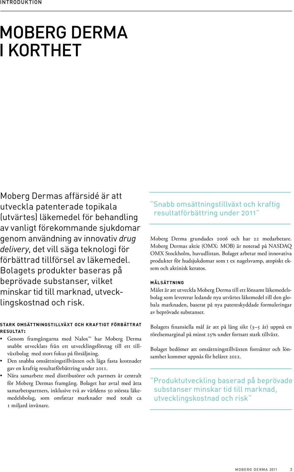 STARK OMSÄTTNINGSTILLVÄXT OCH KRAFTIGT FÖRBÄTTRAT RESULTAT: Genom framgångarna med Nalox har Moberg Derma snabbt utvecklats från ett utvecklingsföretag till ett tillväxtbolag med stort fokus på