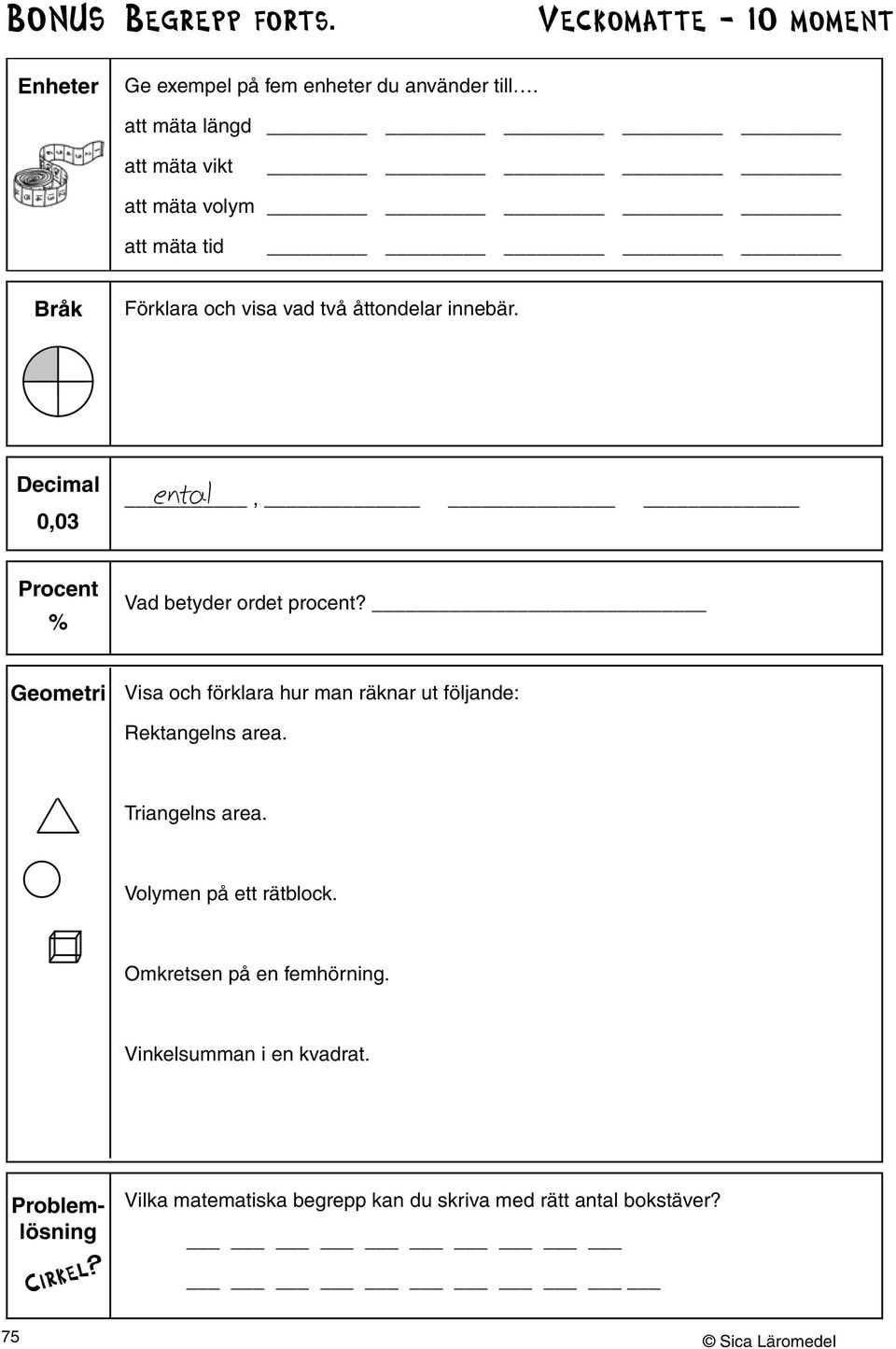 Decimal 0,03 ental, Procent % Vad betyder ordet procent? Geometri Visa och förklara hur man räknar ut följande: Rektangelns area.