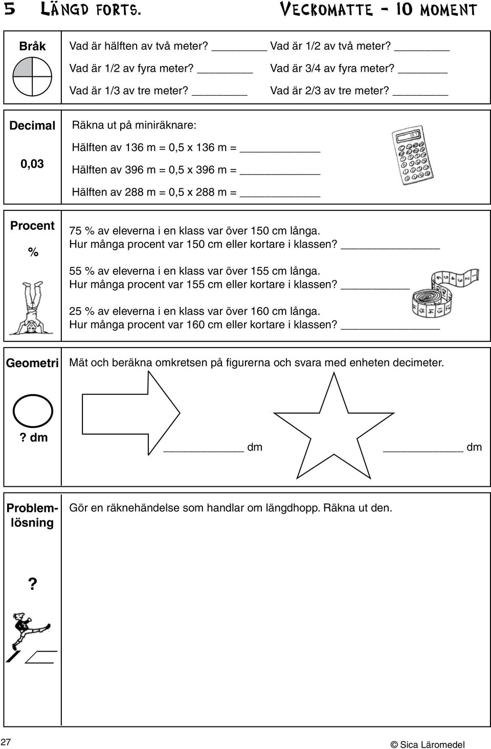 Hur många procent var 150 cm eller kortare i klassen? 55 % av eleverna i en klass var över 155 cm långa. Hur många procent var 155 cm eller kortare i klassen?