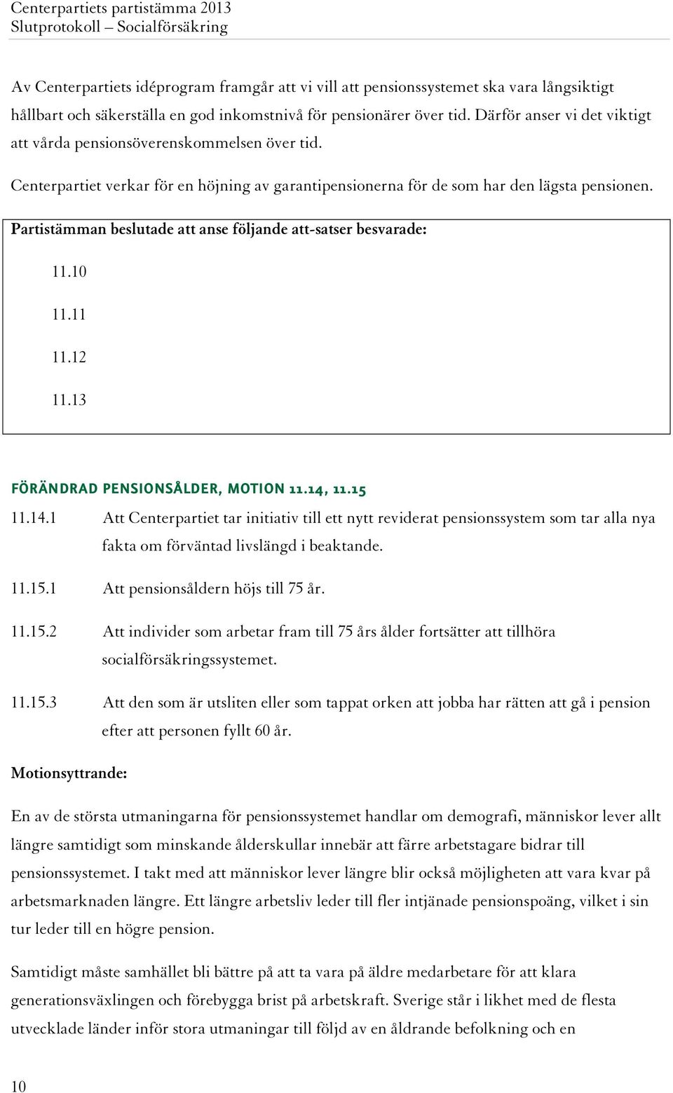 Partistämman beslutade att anse följande att-satser besvarade: 11.10 11.11 11.12 11.13 FÖRÄNDRAD PENSIONSÅLDER, MOTION 11.14,