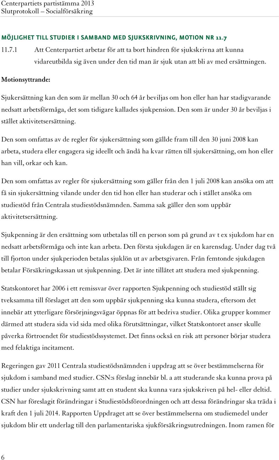 Sjukersättning kan den som är mellan 30 och 64 år beviljas om hon eller han har stadigvarande nedsatt arbetsförmåga, det som tidigare kallades sjukpension.