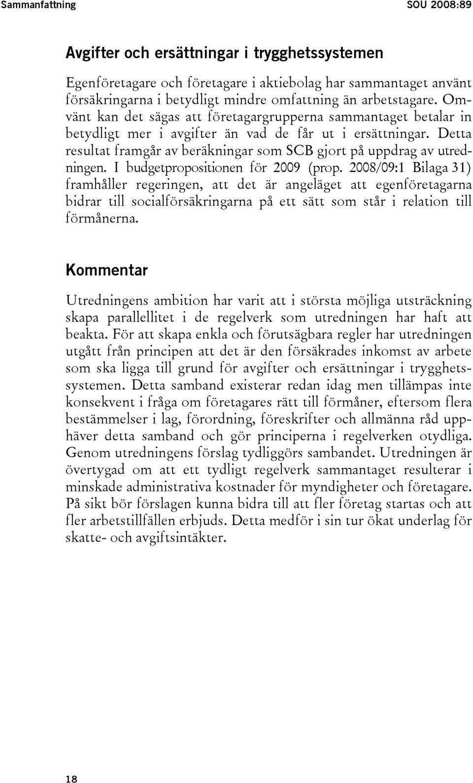 Detta resultat framgår av beräkningar som SCB gjort på uppdrag av utredningen. I budgetpropositionen för 2009 (prop.