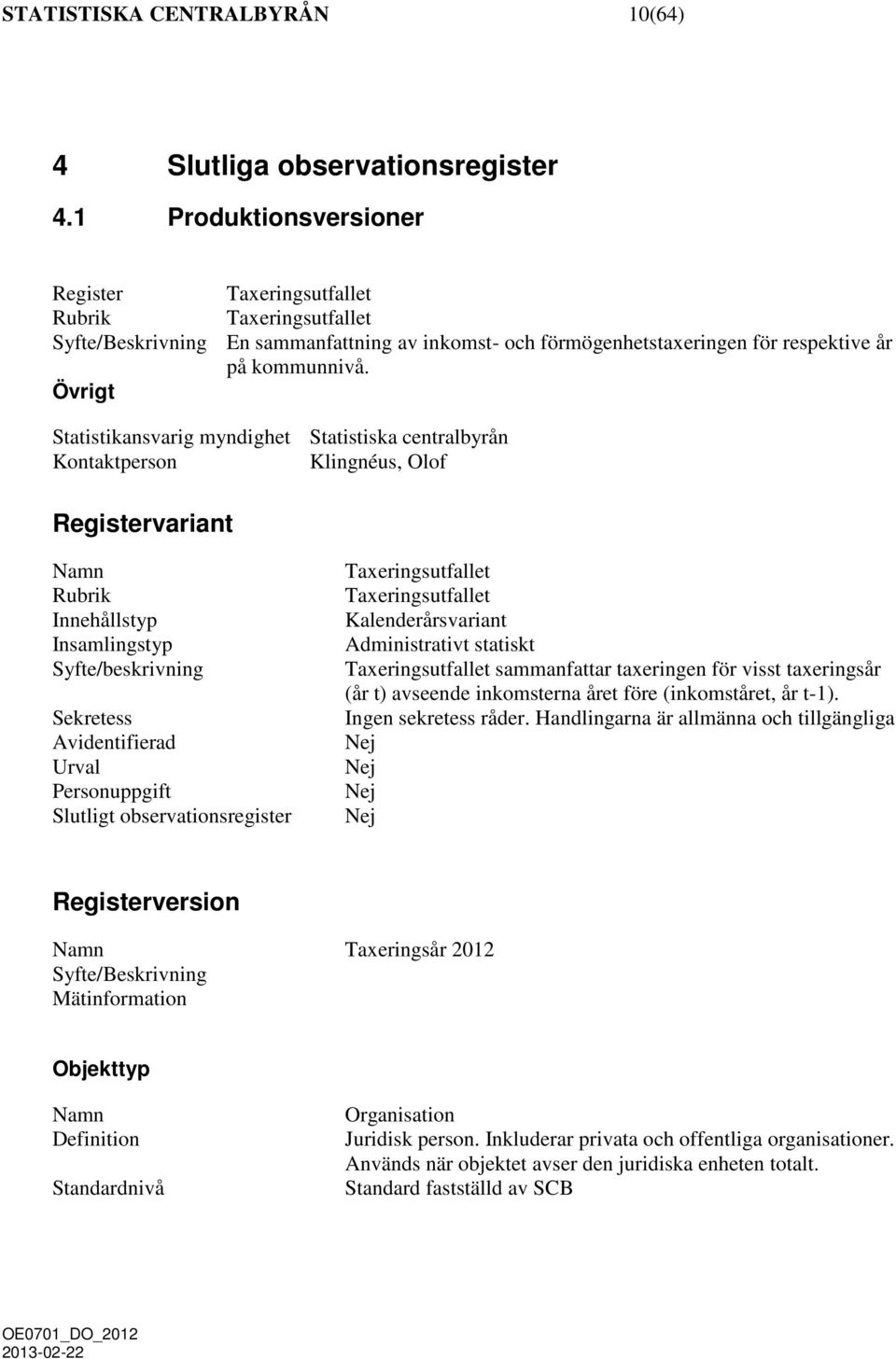 Övrigt Statistikansvarig myndighet Statistiska centralbyrån Kontaktperson Klingnéus, Olof Registervariant Rubrik Innehållstyp Insamlingstyp Syfte/beskrivning Sekretess Avidentifierad Urval