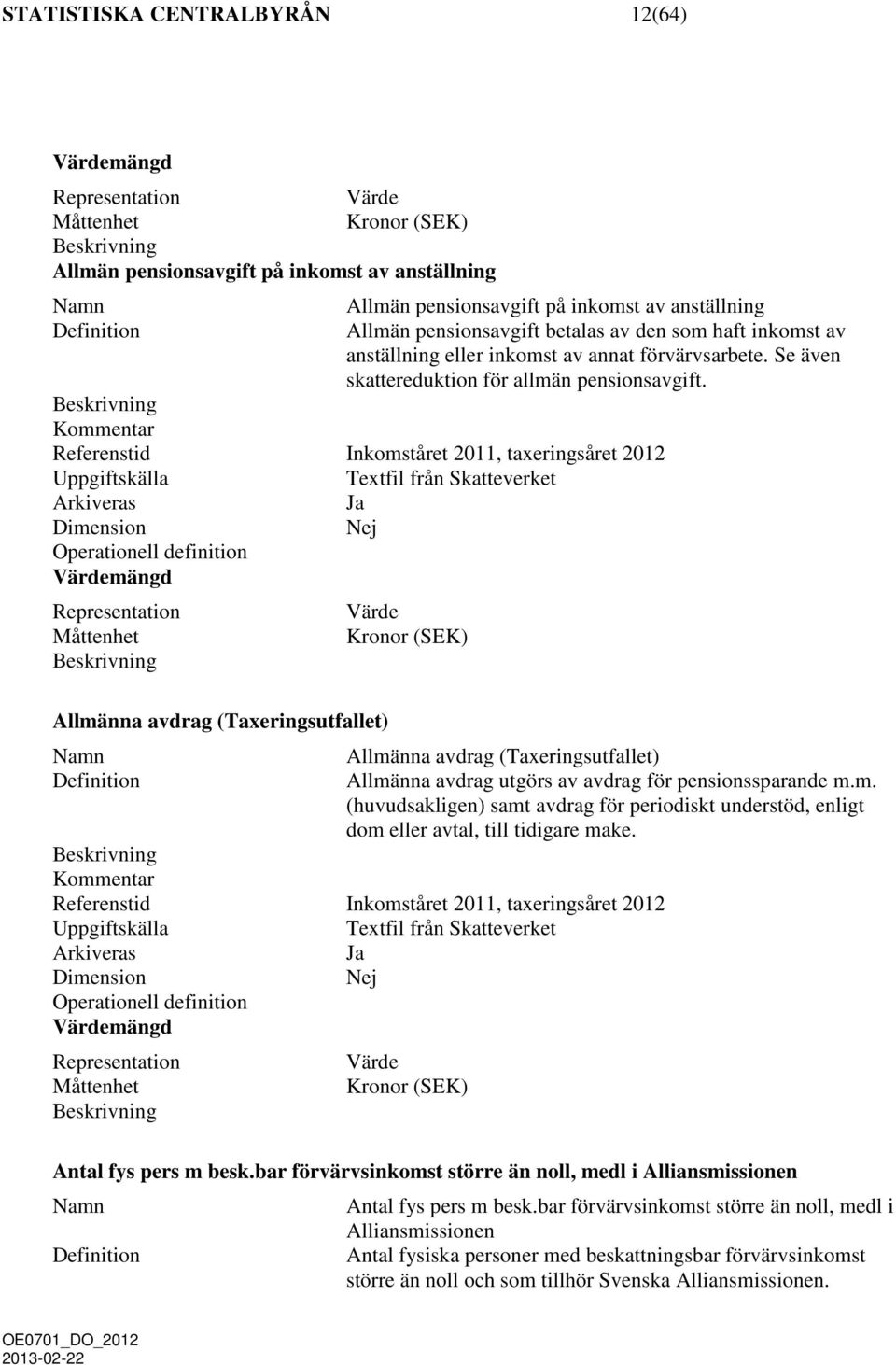 Allmänna avdrag (Taxeringsutfallet) Allmänna avdrag (Taxeringsutfallet) Allmänna avdrag utgörs av avdrag för pensionssparande m.m. (huvudsakligen) samt avdrag för periodiskt understöd, enligt dom eller avtal, till tidigare make.