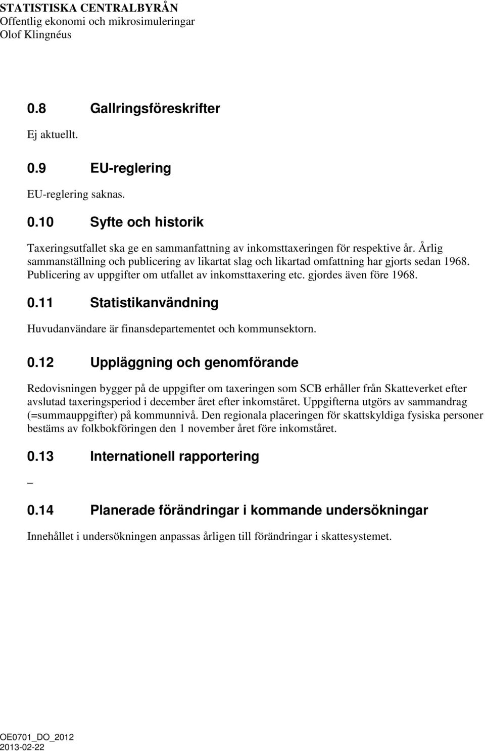 11 Statistikanvändning Huvudanvändare är finansdepartementet och kommunsektorn. 0.