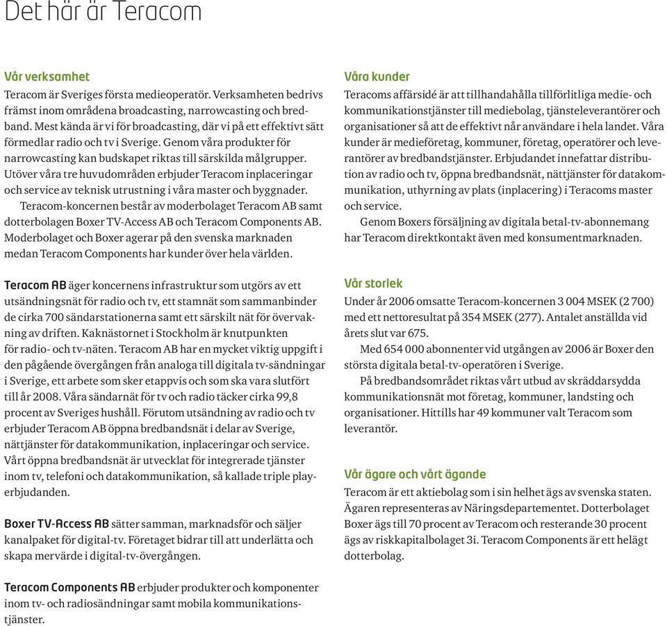 Utöver våra tre huvudområden erbjuder Teracom inplaceringar och service av teknisk utrustning i våra master och byggnader.